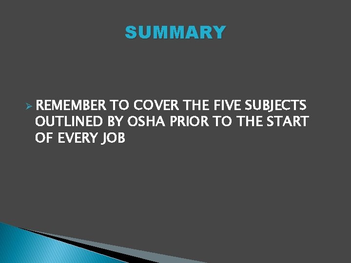 SUMMARY Ø REMEMBER TO COVER THE FIVE SUBJECTS OUTLINED BY OSHA PRIOR TO THE