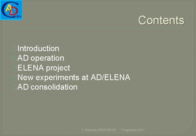 Contents �Introduction �AD operation �ELENA project �New experiments at AD/ELENA �AD consolidation T. Eriksson