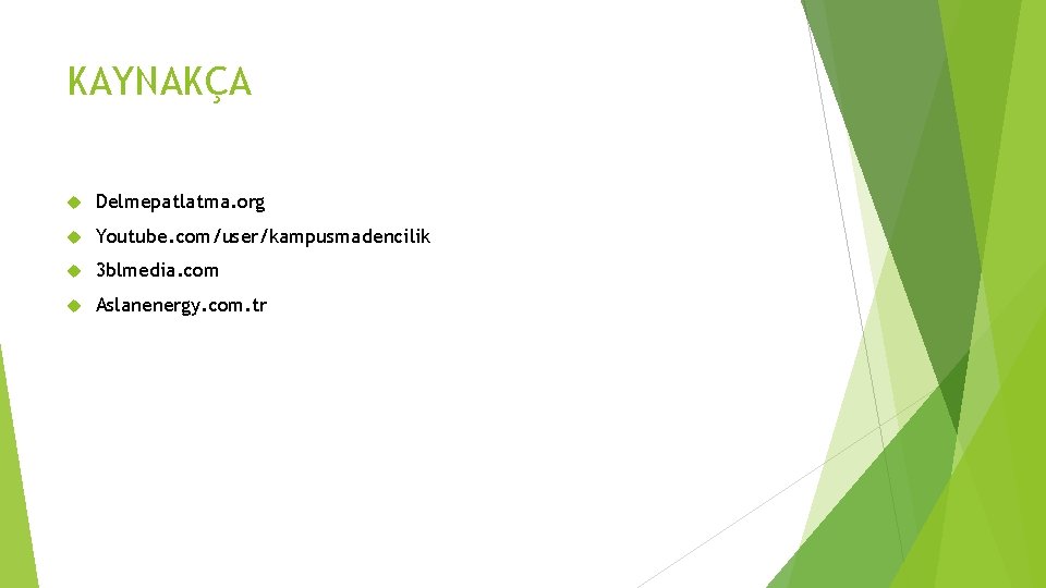 KAYNAKÇA Delmepatlatma. org Youtube. com/user/kampusmadencilik 3 blmedia. com Aslanenergy. com. tr 