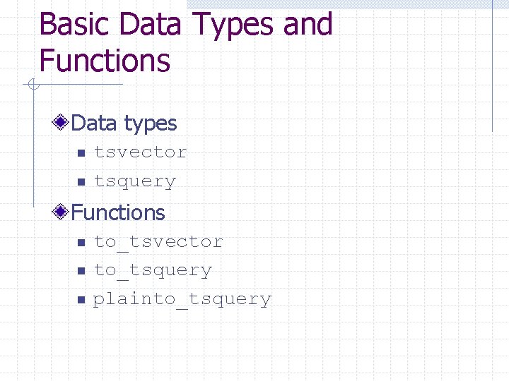 Basic Data Types and Functions Data types n n tsvector tsquery Functions n n