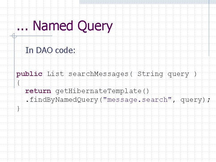 . . . Named Query In DAO code: public List search. Messages( String query