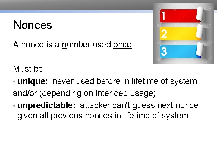 Nonces A nonce is a number used once Must be • unique: never used