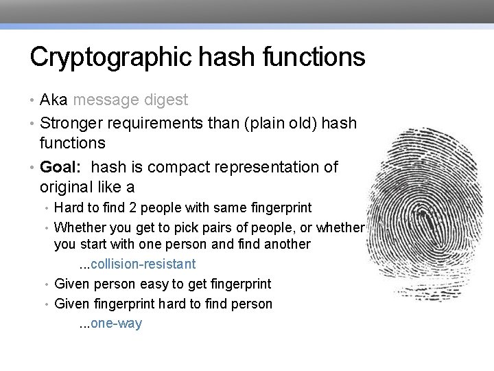 Cryptographic hash functions • Aka message digest • Stronger requirements than (plain old) hash