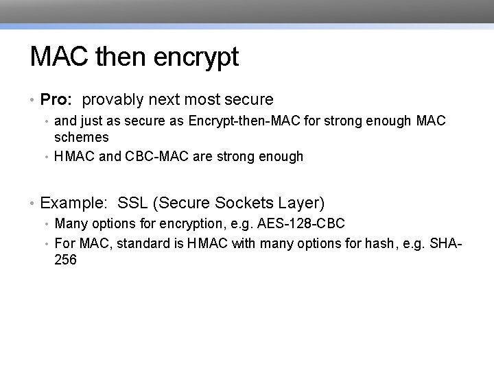 MAC then encrypt • Pro: provably next most secure • and just as secure