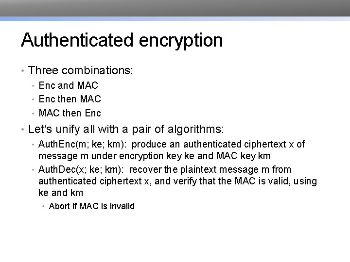 Authenticated encryption • Three combinations: • Enc and MAC • Enc then MAC •