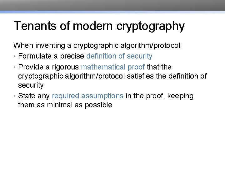 Tenants of modern cryptography When inventing a cryptographic algorithm/protocol: • Formulate a precise definition