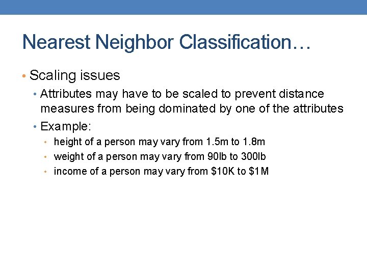 Nearest Neighbor Classification… • Scaling issues • Attributes may have to be scaled to