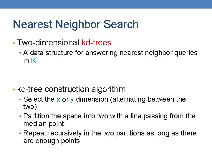 Nearest Neighbor Search • Two-dimensional kd-trees • A data structure for answering nearest neighbor