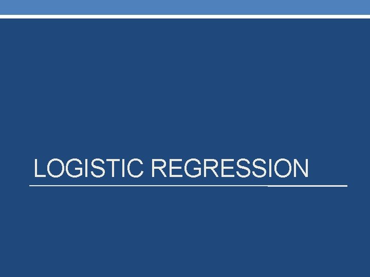LOGISTIC REGRESSION LOGISTIC REGRESSION