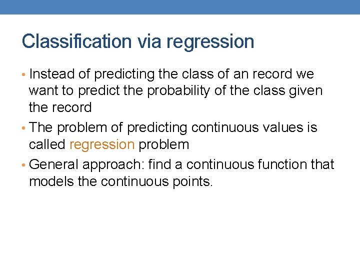 Classification via regression • Instead of predicting the class of an record we want
