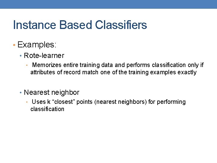 Instance Based Classifiers • Examples: • Rote-learner • Memorizes entire training data and performs