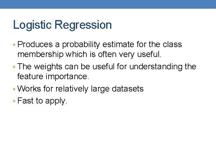 Logistic Regression • Produces a probability estimate for the class membership which is often Logistic Regression • Produces a probability estimate for the class membership which is often