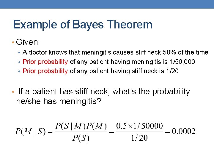 Example of Bayes Theorem • Given: • A doctor knows that meningitis causes stiff Example of Bayes Theorem • Given: • A doctor knows that meningitis causes stiff