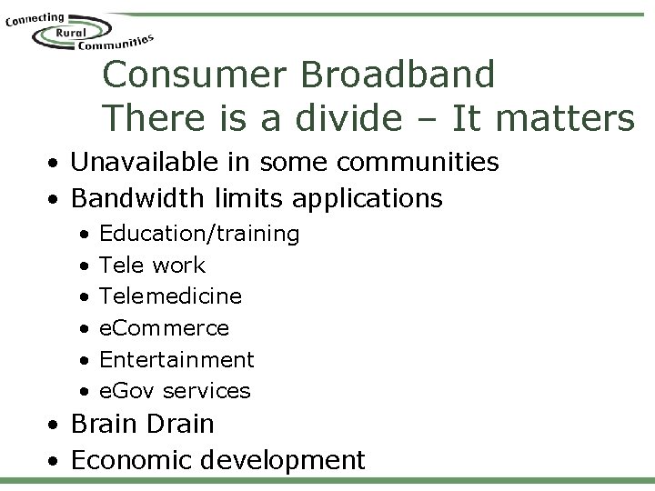 Consumer Broadband There is a divide – It matters • Unavailable in some communities