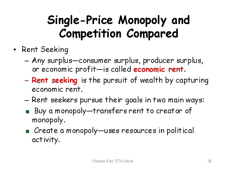 Single-Price Monopoly and Competition Compared • Rent Seeking – Any surplus—consumer surplus, producer surplus,