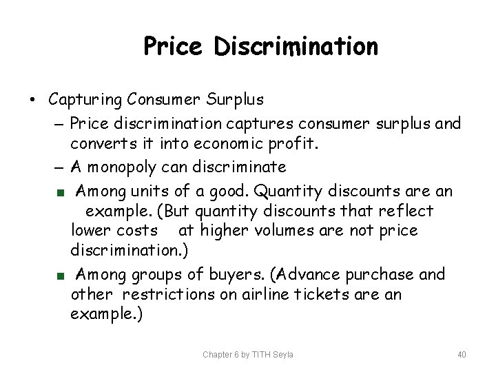 Price Discrimination • Capturing Consumer Surplus – Price discrimination captures consumer surplus and converts