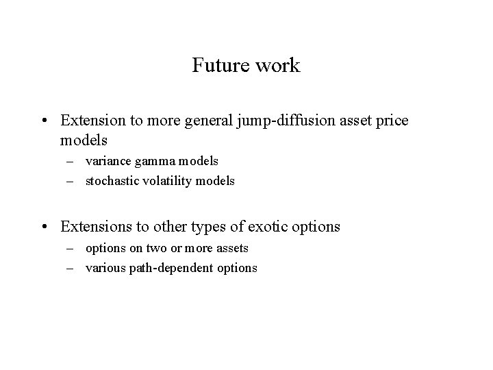 Future work • Extension to more general jump-diffusion asset price models – variance gamma