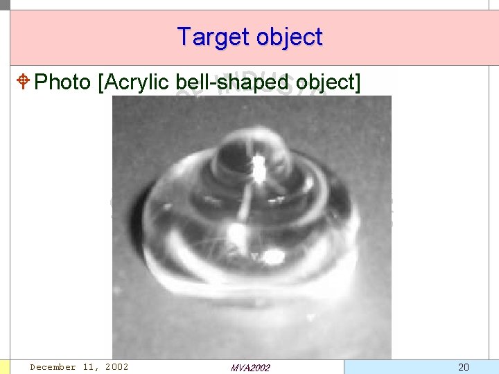 Target object W Photo [Acrylic bell-shaped object] December 11, 2002 MVA 2002 20 