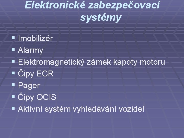 Elektronické zabezpečovací systémy § Imobilizér § Alarmy § Elektromagnetický zámek kapoty motoru § Čipy