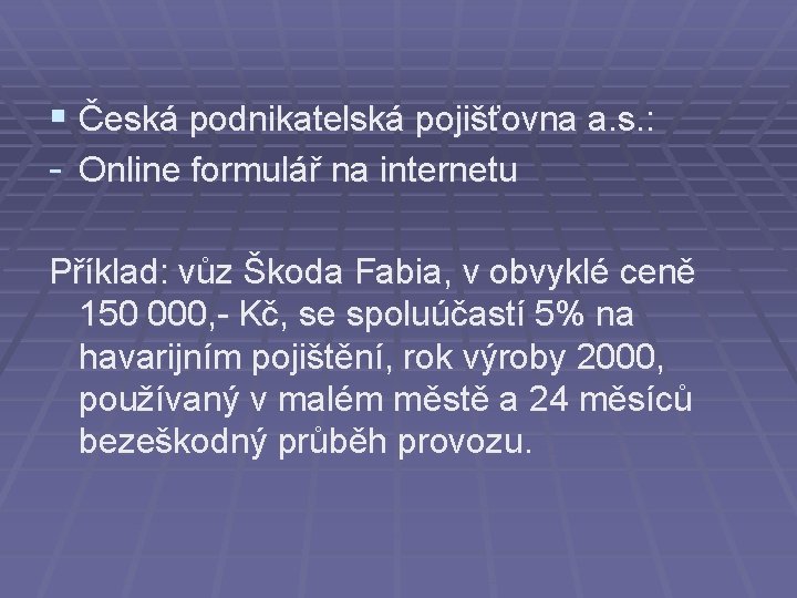 § Česká podnikatelská pojišťovna a. s. : - Online formulář na internetu Příklad: vůz