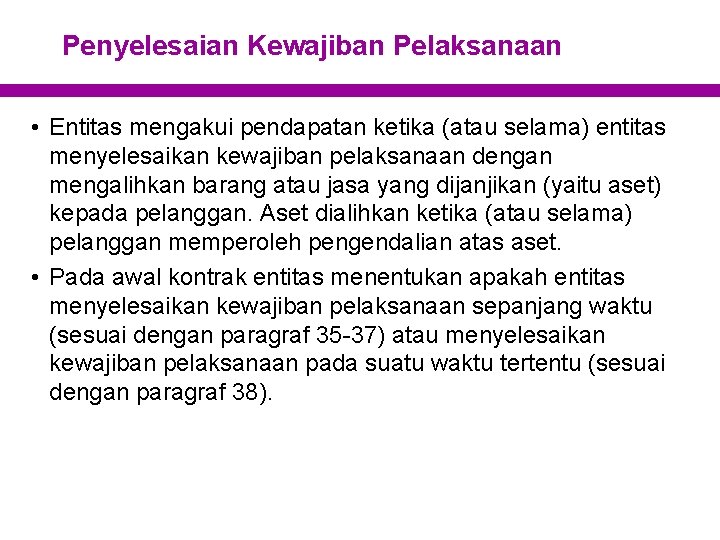 Penyelesaian Kewajiban Pelaksanaan • Entitas mengakui pendapatan ketika (atau selama) entitas menyelesaikan kewajiban pelaksanaan