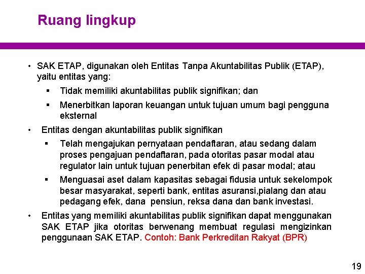 Ruang lingkup • SAK ETAP, digunakan oleh Entitas Tanpa Akuntabilitas Publik (ETAP), yaitu entitas