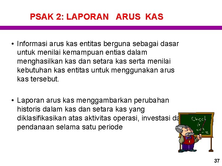 PSAK 2: LAPORAN ARUS KAS • Informasi arus kas entitas berguna sebagai dasar untuk