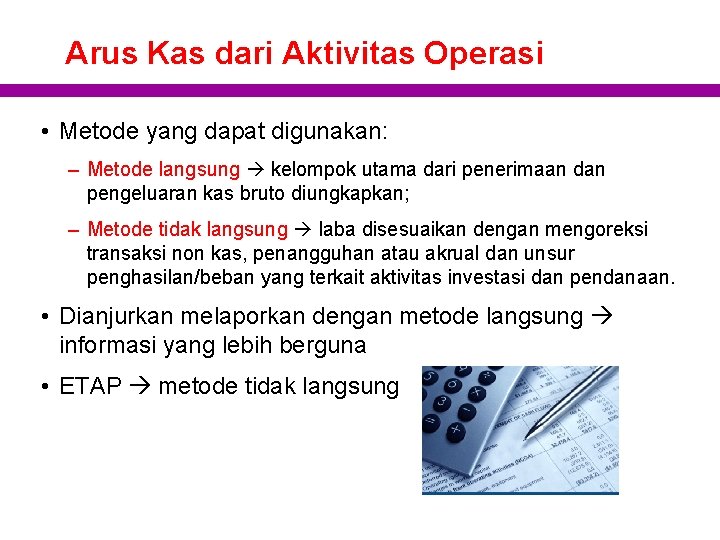 Arus Kas dari Aktivitas Operasi • Metode yang dapat digunakan: – Metode langsung kelompok