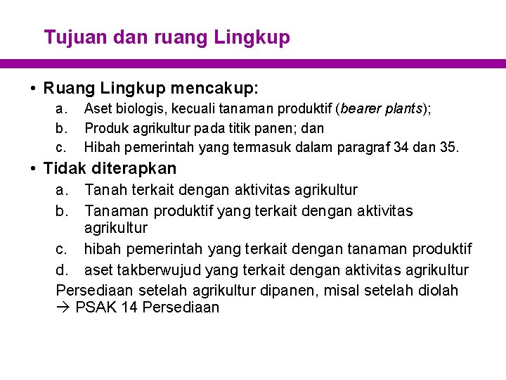 Tujuan dan ruang Lingkup • Ruang Lingkup mencakup: a. b. c. Aset biologis, kecuali