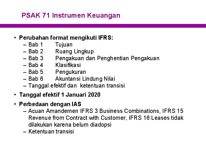 PSAK 71 Instrumen Keuangan • Perubahan format mengikuti IFRS: – Bab 1 Tujuan –