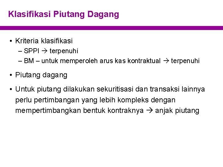 Klasifikasi Piutang Dagang • Kriteria klasifikasi – SPPI terpenuhi – BM – untuk memperoleh