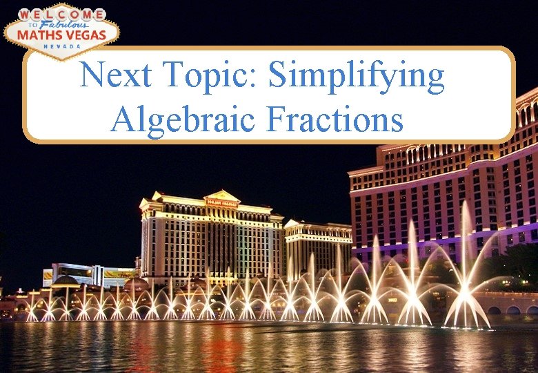 Next Topic: Simplifying Algebraic Fractions 