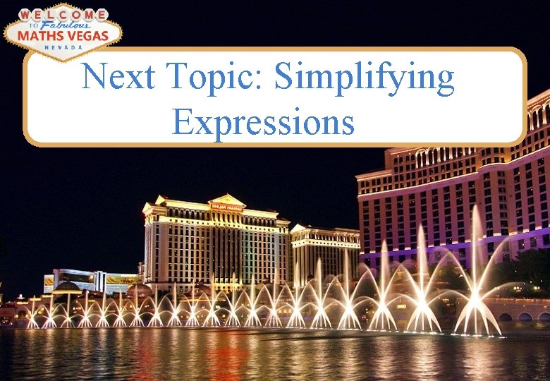 Next Topic: Simplifying Expressions 