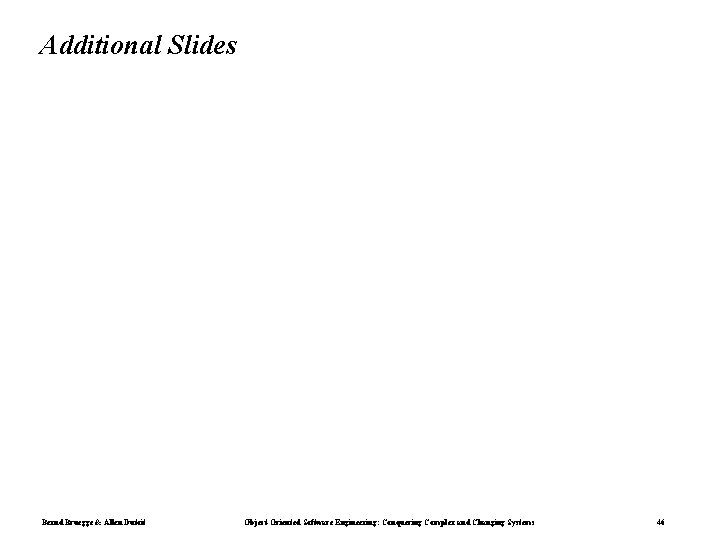 Additional Slides Bernd Bruegge & Allen Dutoit Object-Oriented Software Engineering: Conquering Complex and Changing