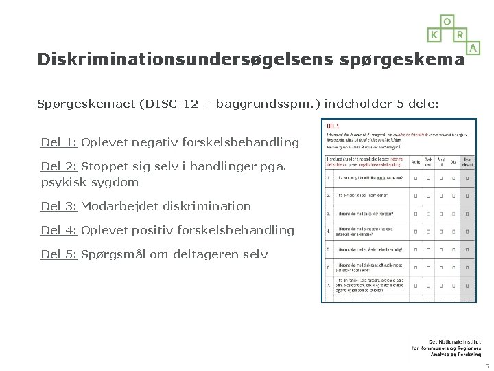 Diskriminationsundersøgelsens spørgeskema Spørgeskemaet (DISC-12 + baggrundsspm. ) indeholder 5 dele: Del 1: Oplevet negativ