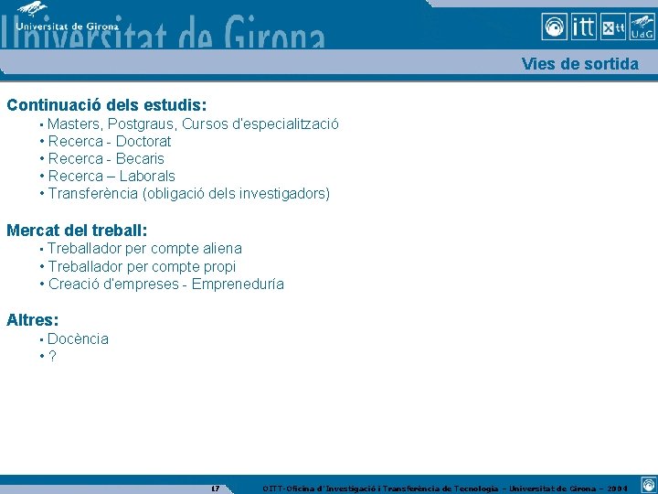 Vies de sortida Continuació dels estudis: • Masters, Postgraus, Cursos d’especialització • Recerca -