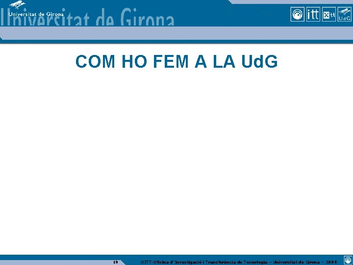 COM HO FEM A LA Ud. G 19 OITT-Oficina d’Investigació i Transferència de Tecnologia