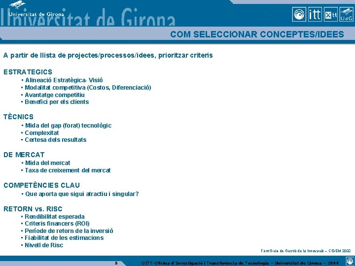 COM SELECCIONAR CONCEPTES/IDEES A partir de llista de projectes/processos/idees, prioritzar criteris ESTRATEGICS • Alineació