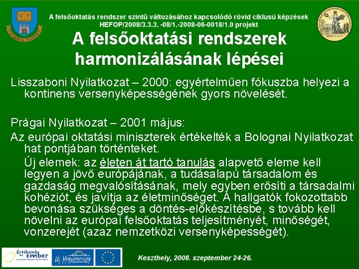 A felsőoktatási rendszerek harmonizálásának lépései Lisszaboni Nyilatkozat – 2000: egyértelműen fókuszba helyezi a kontinens