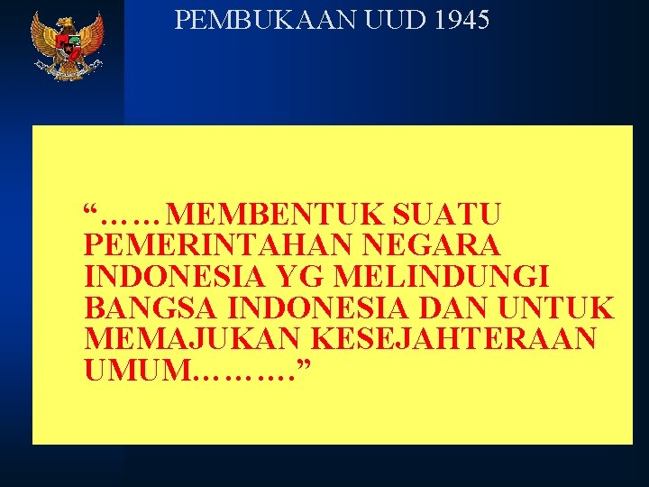 PEMBUKAAN UUD 1945 “……MEMBENTUK SUATU PEMERINTAHAN NEGARA INDONESIA YG MELINDUNGI BANGSA INDONESIA DAN UNTUK