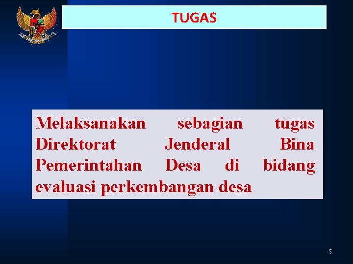 TUGAS Melaksanakan sebagian tugas Direktorat Jenderal Bina Pemerintahan Desa di bidang evaluasi perkembangan desa