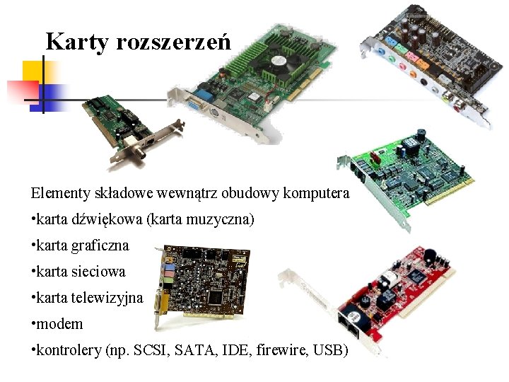 Karty rozszerzeń Elementy składowe wewnątrz obudowy komputera • karta dźwiękowa (karta muzyczna) • karta