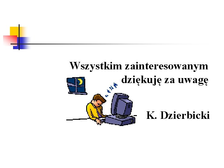 Wszystkim zainteresowanym dziękuję za uwagę K. Dzierbicki 