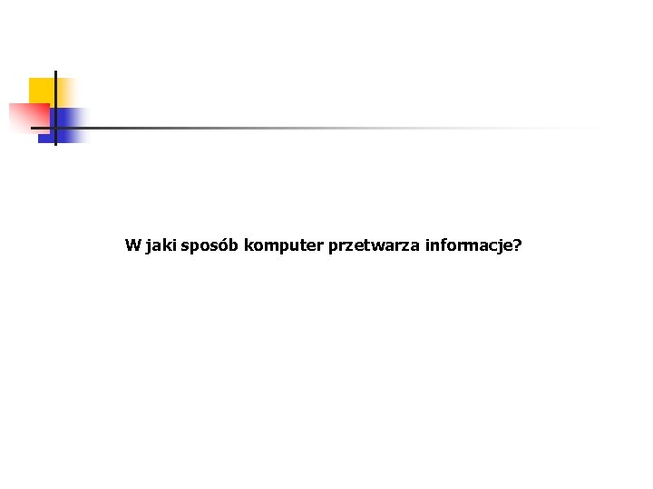 W jaki sposób komputer przetwarza informacje? 