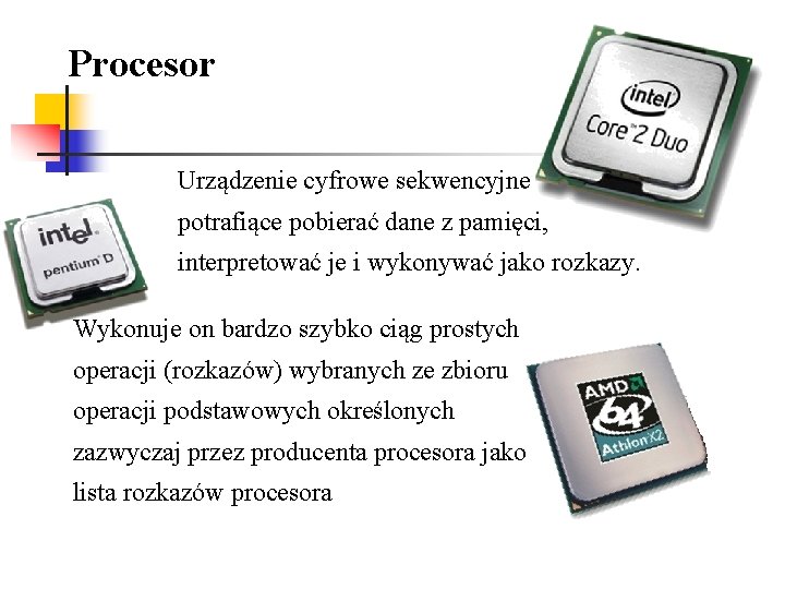 Procesor Urządzenie cyfrowe sekwencyjne potrafiące pobierać dane z pamięci, interpretować je i wykonywać jako