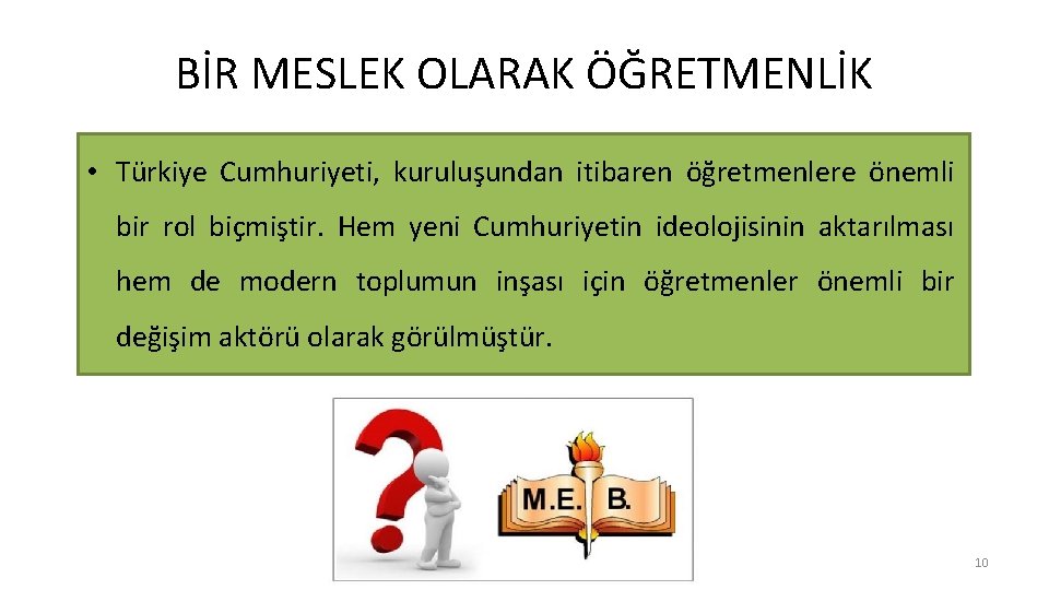 BİR MESLEK OLARAK ÖĞRETMENLİK • Türkiye Cumhuriyeti, kuruluşundan itibaren öğretmenlere önemli bir rol biçmiştir.