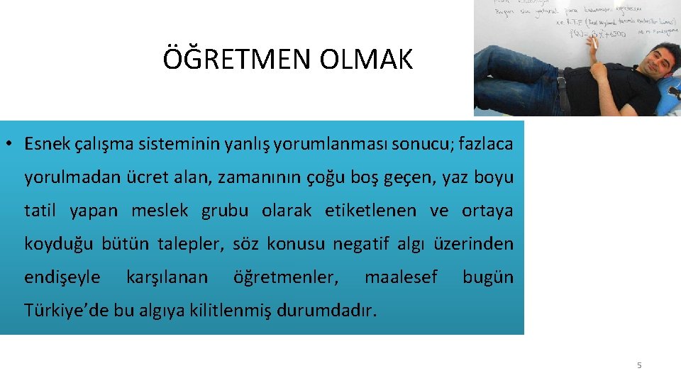 ÖĞRETMEN OLMAK • Esnek çalışma sisteminin yanlış yorumlanması sonucu; fazlaca yorulmadan ücret alan, zamanının