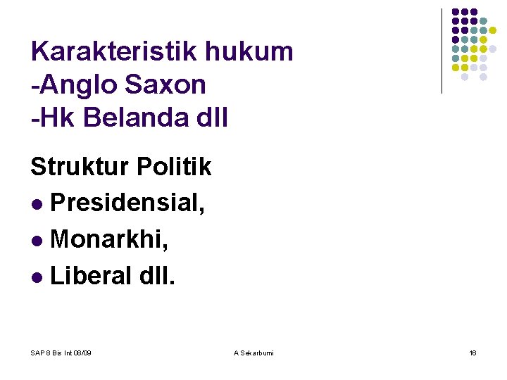 Karakteristik hukum -Anglo Saxon -Hk Belanda dll Struktur Politik l Presidensial, l Monarkhi, l