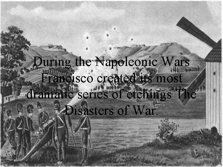 During the Napoleonic Wars Francisco created its most dramatic series of etchings The Disasters