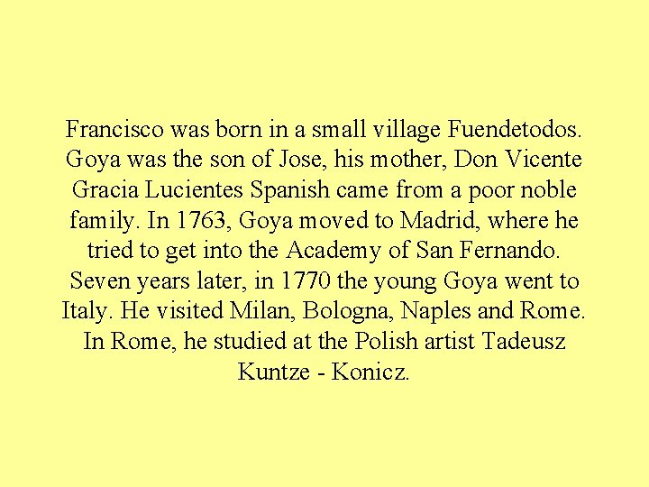 Francisco was born in a small village Fuendetodos. Goya was the son of Jose,